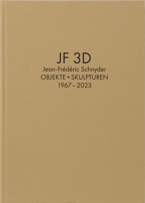Jean-Frédéric Schnyder. Werkverzeichnis Bd. 2: JF 3D. Objekte + Skulpturen 1967-2023