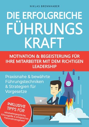 Die erfolgreiche Führungskraft - Motivation und Begeisterung für Ihre Mitarbeiter mit dem richtigen Leadership (eBook, ePUB)