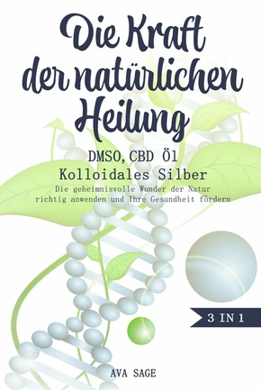 Die Kraft der natürlichen Heilung - DMSO, CBD Öl und Kolloidales Silber (eBook, ePUB)