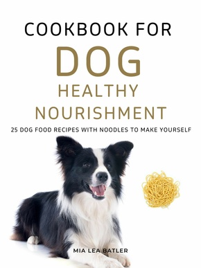 KOCHBUCH FÜR HUNDE  GESUNDE ERNÄHRUNG -25 Hundefutterrezepte mit Nudeln zum Selbermachen (eBook, ePUB)