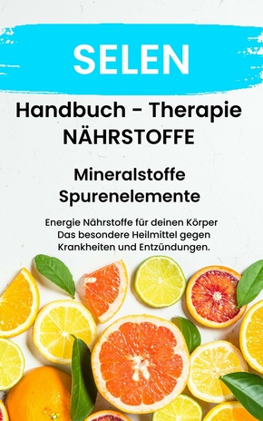 NÄHRSTOFF SELEN Fühle dich Gesund & Sexy  Erfolgreich Gesund und Stark mit Mineralstoffe und Spurenelemente (eBook, ePUB)