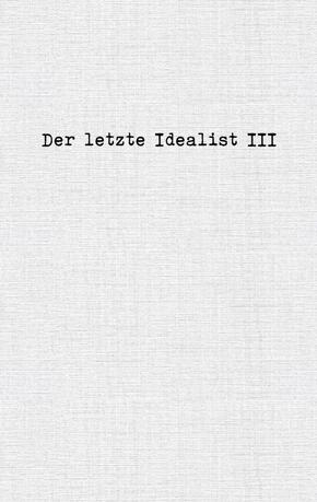 Der letzte Idealist III
