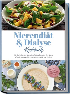 Nierendiät & Dialyse Kochbuch: Mit den leckersten Niereninsuffizienz Rezepten Ihre Nieren effektiv entlasten für mehr Lebensqualität und Vitalität - inkl. Brotrezepten, Fingerfood & Desserts