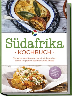 Südafrika Kochbuch: Die leckersten Rezepte der südafrikanischen Küche für jeden Geschmack und Anlass - inkl. Brotrezepten, Fingerfood, Aufstrichen & Getränken