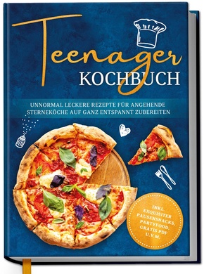 Teenager Kochbuch: Unnormal leckere Rezepte für angehende Sterneköche auf ganz entspannt zubereiten - inkl. exquisiter Pausensnacks, Partyfood, gratis PDF u.v.m.