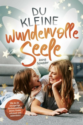 Du kleine wundervolle Seele - Wie du die einzigartige Hochsensibilität deines Kindes erkennst und unterstützt (eBook, ePUB)