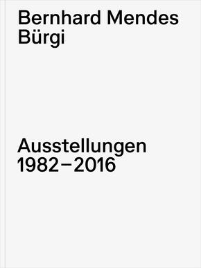 Bernhard Mendes Bürgi. Ausstellungen 1982-2016