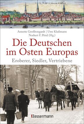 Die Deutschen im Osten Europas. Eroberer, Siedler, Vertriebene