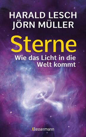 Sterne. Wie das Licht in die Welt kommt. Eine unterhaltsame Reise durch die Astronomie. Von Urknall, Neutronensternen un
