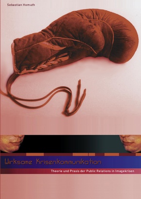 Wirksame Krisenkommunikation - Theorie und Praxis der Public Relations in Imagekrisen