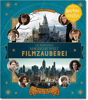 J. K. Rowlings magische Welt: Filmzauberei - Figuren und Orte aus den Filmen Harry Potter und Phantastische Tierwesen