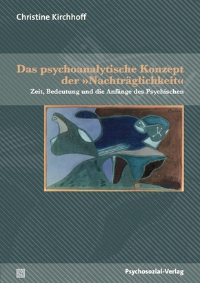 Das psychoanalytische Konzept der »Nachträglichkeit«