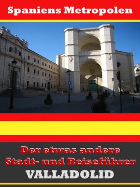 Valladolid - Der etwas andere Stadt- und Reiseführer - Mit Reise - Wörterbuch Deutsch-Spanisch (eBook, ePUB)