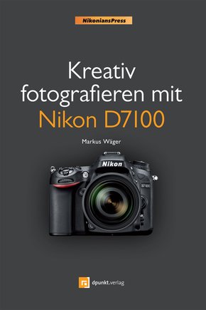 Kreativ fotografieren mit Nikon D7100 (eBook, PDF)