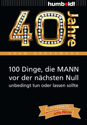 40 Jahre: 100 Dinge, die MANN vor der nächsten Null unbedingt tun oder lassen sollte (eBook, ePUB)