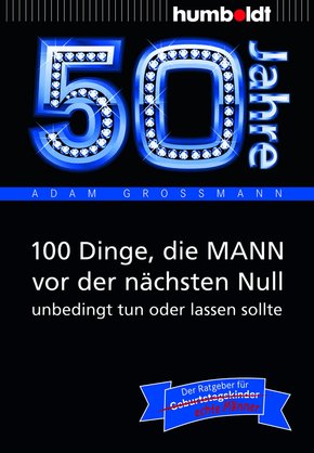 50 Jahre: 100 Dinge, die MANN vor der nächsten Null unbedingt tun oder lassen sollte (eBook, ePUB)