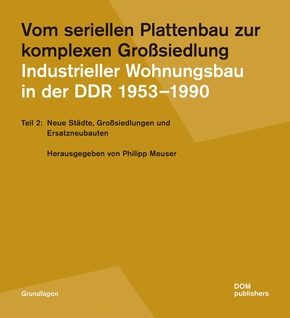 Vom seriellen Plattenbau zur komplexen Großsiedlung. Industrieller Wohnungsbau in der DDR 1953¿-1990