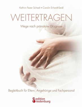 Weitertragen - Wege nach pränataler Diagnose. Begleitbuch für Eltern, Angehörige und Fachpersonal (eBook, ePUB)