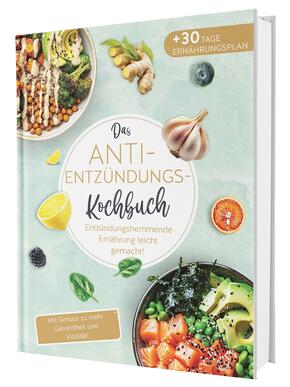 Das Anti-Entzündungskochbuch: Mit Genuss zu mehr Gesundheit und Vitalität - Entzündungshemmende Ernährung leicht gemacht