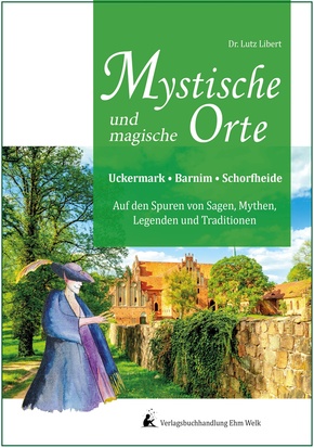 Mystische und mythische Orte in der Uckermark, im Barnim und in der Schorfheide