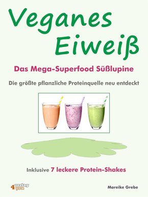 Veganes Eiweiß - Das Mega-Superfood Süßlupine - die größte pflanzliche Proteinquelle neu entdeckt. (eBook, ePUB)
