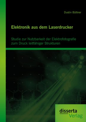 Elektronik aus dem Laserdrucker: Studie zur Nutzbarkeit der Elektrofotografie zum Druck leitfähiger Strukturen (eBook, PDF)