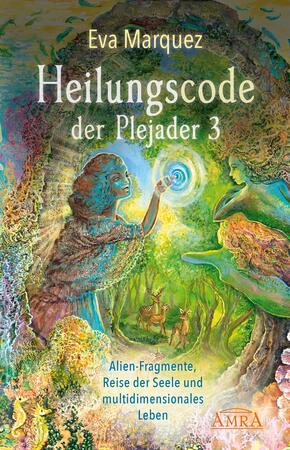 Heilungscode der Plejader Band 3: Alien-Fragmente, Reise der Seele und multidimensionales Leben