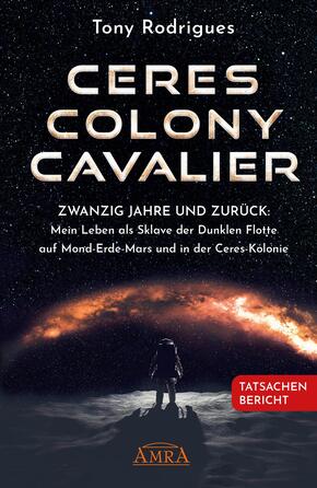 CERES COLONY CAVALIER. Zwanzig Jahre und zurück: Mein Leben als Sklave der Dunklen Flotte auf Mond-Erde-Mars und in der