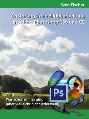 Zerstörungsfreie Bildbearbeitung mit Adobe Photoshop CS6 und CC - Teil 1 (eBook, ePUB)