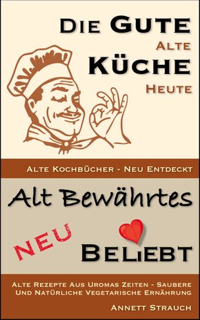 Die gute alte Küche heute - Alte Kochbücher neu entdeckt (eBook, ePUB)