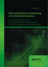 Naturschutzfachliche Aufwertung von Unternehmensarealen: Entwicklung eines Konzeptes zur Integration lokaler Naturschutzziele in das Arealmanagement von Unternehmen (eBook, PDF)