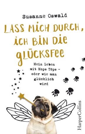 Lass mich durch, ich bin die Glücksfee! - Mein Leben mit Mops Töps - oder wie man glücklich wird (eBook, ePUB)