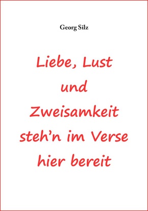 Liebe, Lust und Zweisamkeit stehn im Verse hier bereit