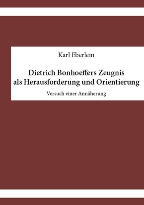 Dietrich Bonhoeffers Zeugnis als Herausforderung und Orientierung