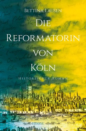 Die Reformatorin von Köln (eBook, ePUB)
