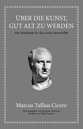 Marcus Tullius Cicero: Über die Kunst gut alt zu werden (eBook, ePUB)