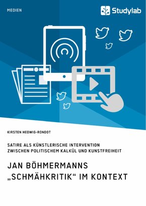 Jan Böhmermanns 'Schmähkritik' im Kontext. Satire als künstlerische Intervention zwischen politischem Kalkül und Kunstfreiheit (eBook, PDF/ePUB)