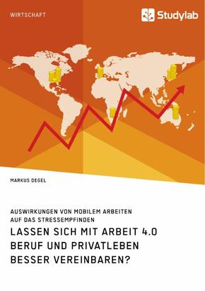 Lassen sich mit Arbeit 4.0 Beruf und Privatleben besser vereinbaren? Auswirkungen von mobilem Arbeiten auf das Stressemp