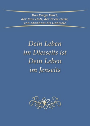 Dein Leben im Diesseits ist Dein Leben im Jenseits