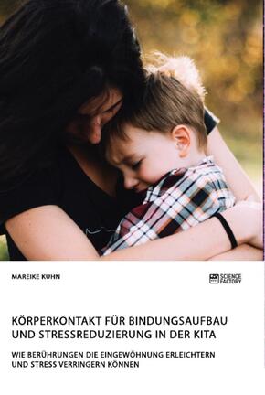 Körperkontakt für Bindungsaufbau und Stressreduzierung in der Kita. Wie Berührungen die Eingewöhnung erleichtern und Str