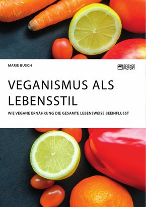Veganismus als Lebensstil. Wie vegane Ernährung die gesamte Lebensweise beeinflusst (eBook, PDF)