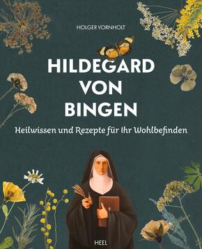 Hildegard von Bingen - Heilwissen und Rezepte für Ihr Wohlbefinden