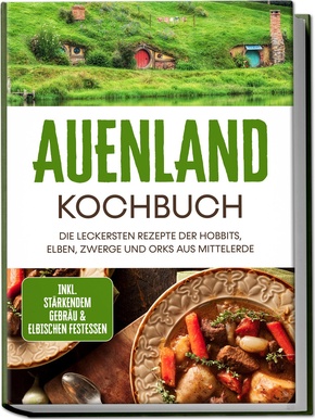 Auenland Kochbuch: Die leckersten Rezepte der Hobbits, Elben, Zwerge und Orks aus Mittelerde - inkl. stärkendem Gebräu & elbischen Festessen