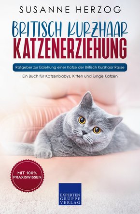 Britisch Kurzhaar Katzenerziehung - Ratgeber zur Erziehung einer Katze der Britisch Kurzhaar Rasse (eBook, ePUB/PDF)