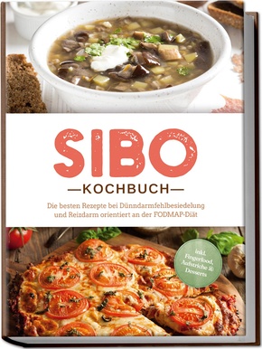 SIBO Kochbuch: Die besten Rezepte bei Dünndarmfehlbesiedelung und Reizdarm orientiert an der FODMAP-Diät - inkl. Fingerfood, Aufstriche & Desserts