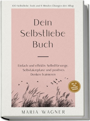 Dein Selbstliebe Buch: 100 Selbstliebe Tools und 6 Minuten Übungen den Alltag | Einfach und effektiv Selbstfürsorge, Selbstakzeptanz und positives Denken trainieren - inkl. 30 Tage Challenge, Tagebuch