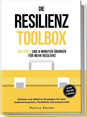 Die Resilienz Toolbox: 100 Tools und 6-Minuten-Übungen für mehr Resilienz - Einfache und effektive Strategien für mehr Selbstwirksamkeit, Flexibilität und sozialen Halt - 30-Tage-Challenge & Tagebuch Resilienz: 100 Tools und 6-Minuten-Übungen für mehr