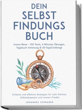 Dein Selbstfindungsbuch: Innere Reise - 100 Tools, 6 Minuten Übungen, Tagebuchanleitung & 30-Tage-Challenge