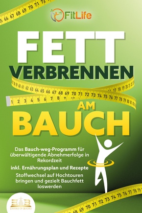 FETT VERBRENNEN AM BAUCH: Das Bauch-weg-Programm für überwältigende Abnehmerfolge in Rekordzeit inkl. Ernährungsplan und Rezepte - Stoffwechsel auf Hochtouren bringen und gezielt Bauchfett loswerden