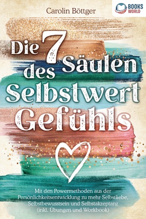 Die 7 Säulen des Selbstwertgefühls: Mit den Powermethoden aus der Persönlichkeitsentwicklung zu mehr Selbstliebe, Selbstbewusstsein und Selbstakzeptanz (inkl. Übungen und Workbook)